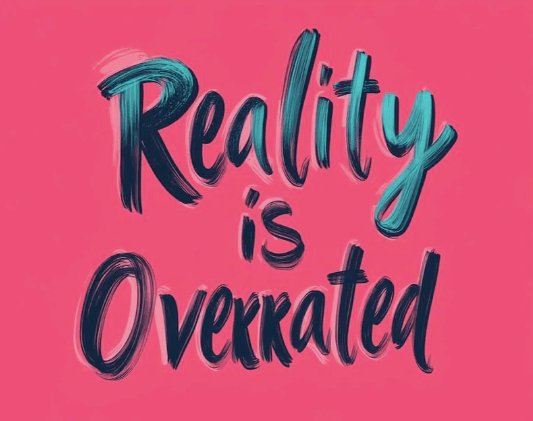 Poster that says, "Reality is overrated"