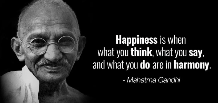 Mahatma Gandhi quote, "Happiness is when what you think, what you say, and what you do are in harmony"
